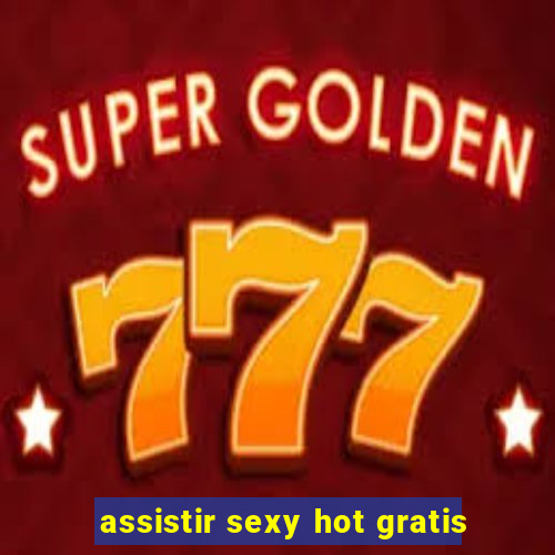 assistir sexy hot gratis